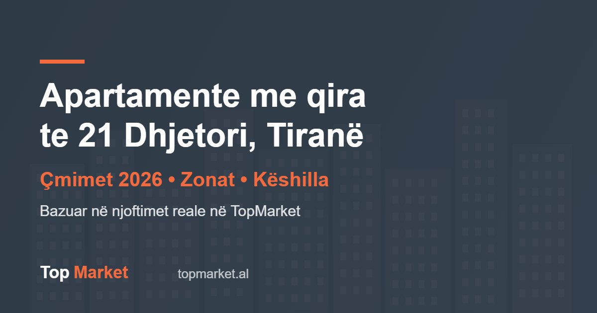 Apartamente me Qira te 21 Dhjetori, Tiranë – Çmimet 2026 dhe Këshilla