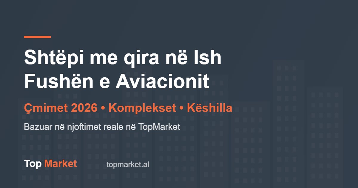 Shtëpi me Qira dhe në Shitje në Ish Fushën e Aviacionit, Tiranë – Çmimet 2026